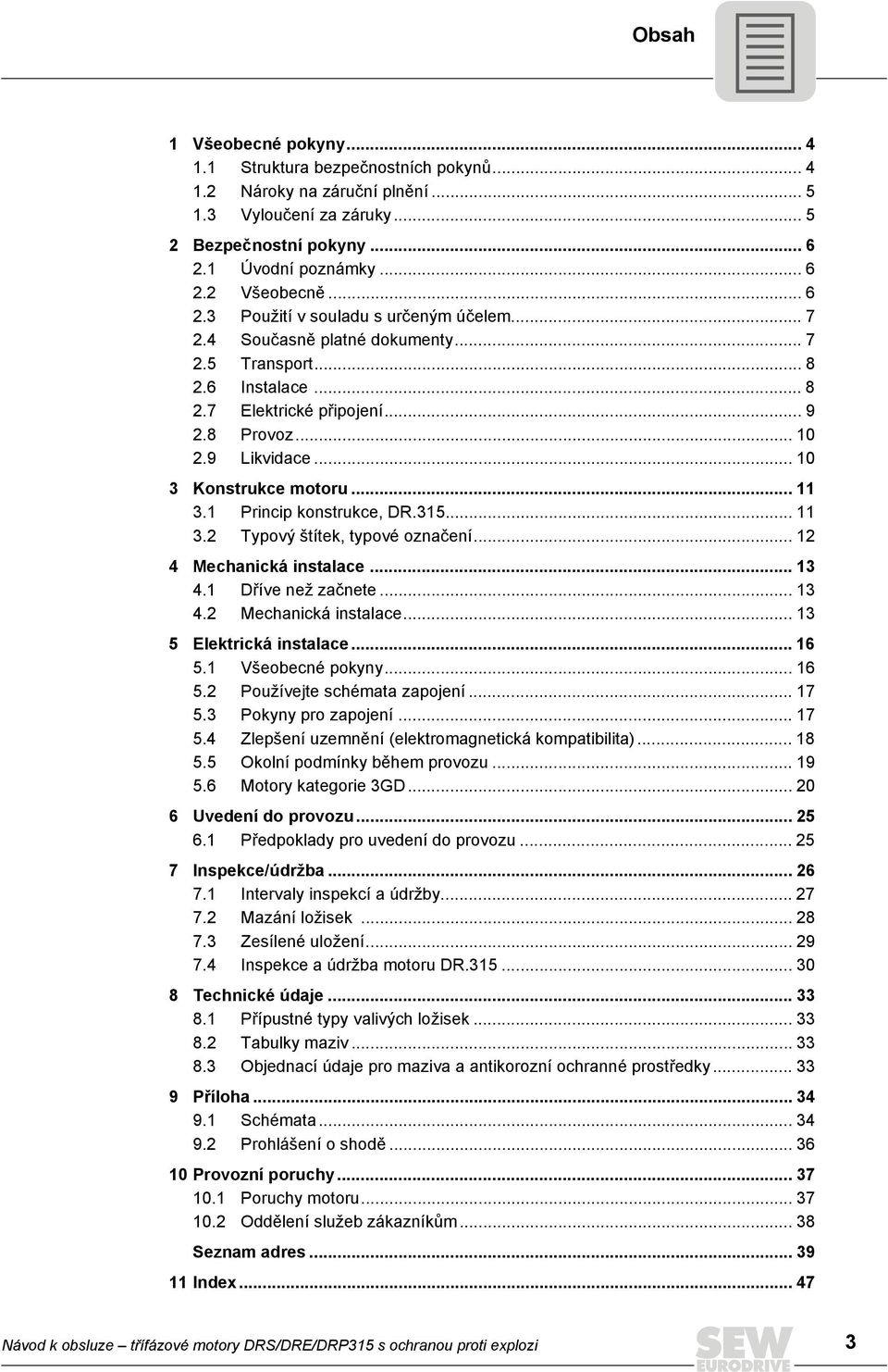 .. 10 3 Konstrukce motoru... 11 3.1 Princip konstrukce, DR.315... 11 3.2 Typový štítek, typové označení... 12 4 Mechanická instalace... 13 4.1 Dříve než začnete... 13 4.2 Mechanická instalace.