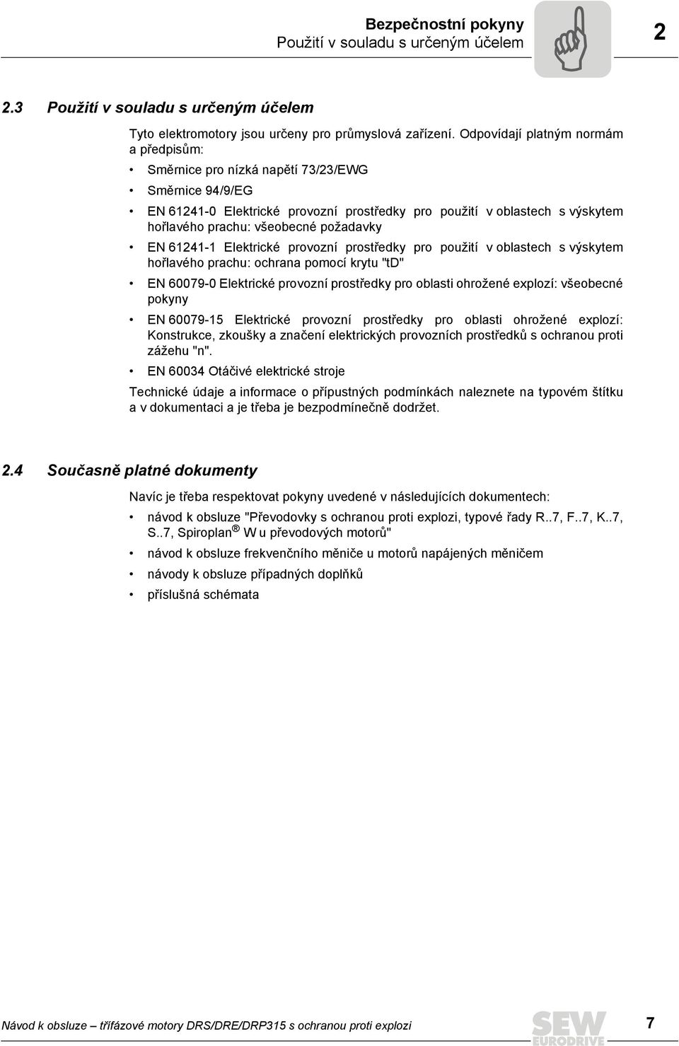 požadavky EN 61241-1 Elektrické provozní prostředky pro použití v oblastech s výskytem hořlavého prachu: ochrana pomocí krytu "td" EN 60079-0 Elektrické provozní prostředky pro oblasti ohrožené