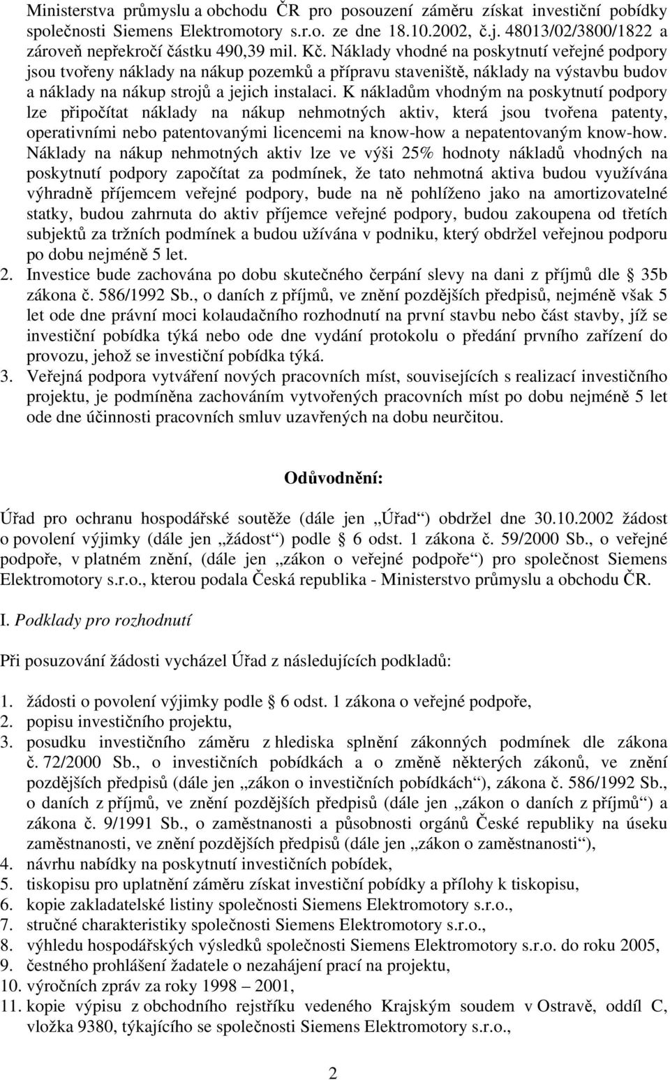 Náklady vhodné na poskytnutí veřejné podpory jsou tvořeny náklady na nákup pozemků a přípravu staveniště, náklady na výstavbu budov a náklady na nákup strojů a jejich instalaci.