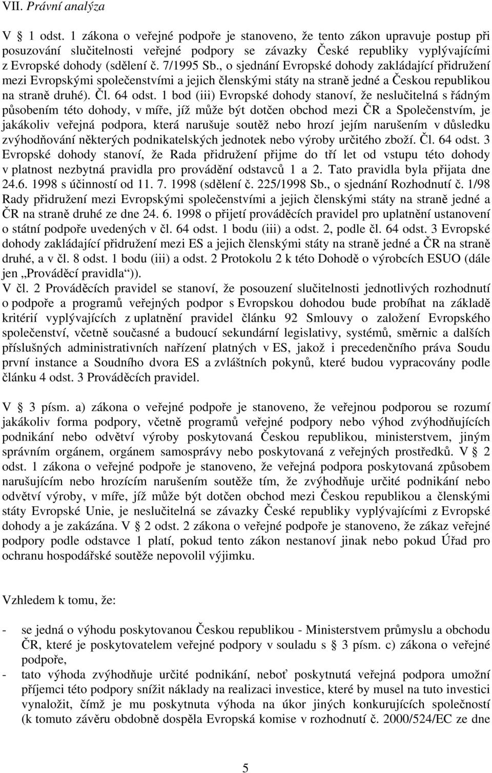 , o sjednání Evropské dohody zakládající přidružení mezi Evropskými společenstvími a jejich členskými státy na straně jedné a Českou republikou na straně druhé). Čl. 64 odst.