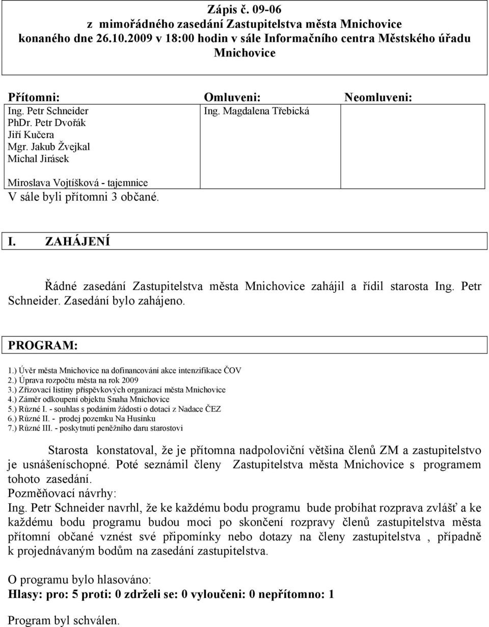 Petr Schneider. Zasedání bylo zahájeno. PROGRAM: 1.) Úvěr města Mnichovice na dofinancování akce intenzifikace ČOV 2.) Úprava rozpočtu města na rok 2009 3.