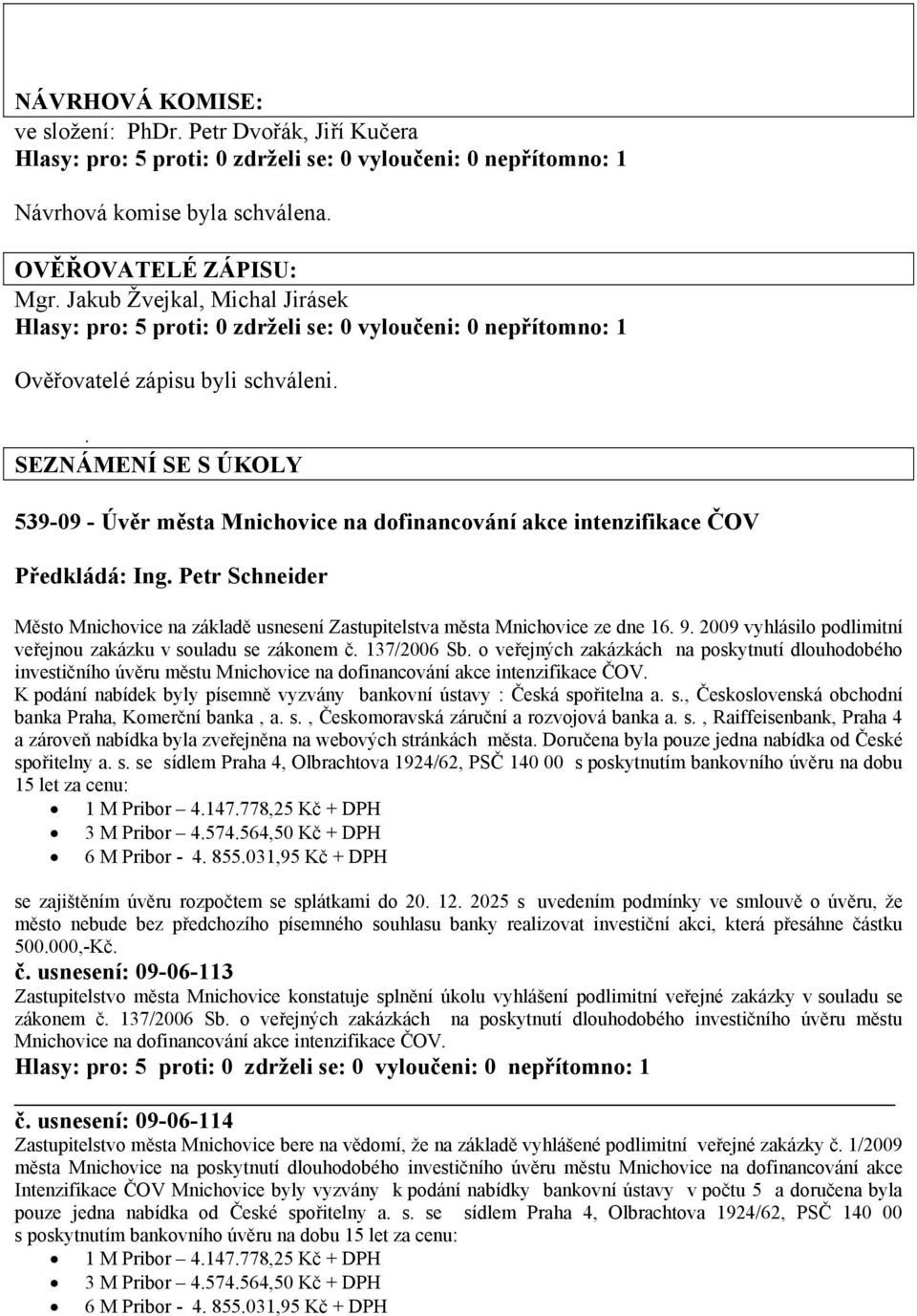 Petr Schneider Město Mnichovice na základě usnesení Zastupitelstva města Mnichovice ze dne 16. 9. 2009 vyhlásilo podlimitní veřejnou zakázku v souladu se zákonem č. 137/2006 Sb.