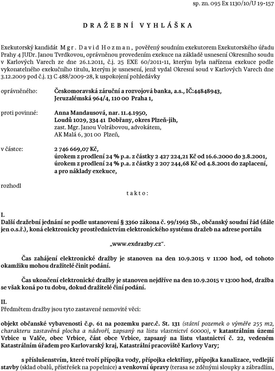 25 EXE 60/2011-11, kterým byla nařízena exekuce podle vykonatelného exekučního titulu, kterým je usnesení, jenž vydal Okresní soud v Karlových Varech dne 3.12.2009 pod č.j. 13 C 488/2009-28, k uspokojení pohledávky oprávněného: Českomoravská záruční a rozvojová banka, a.