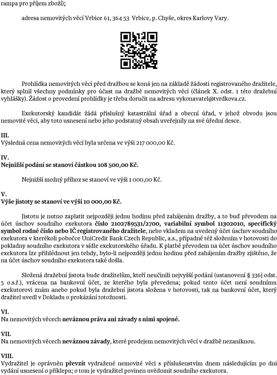 1 této dražební vyhlášky). Žádost o provedení prohlídky je třeba doručit na adresu vykonavatel@tvrdkova.cz.