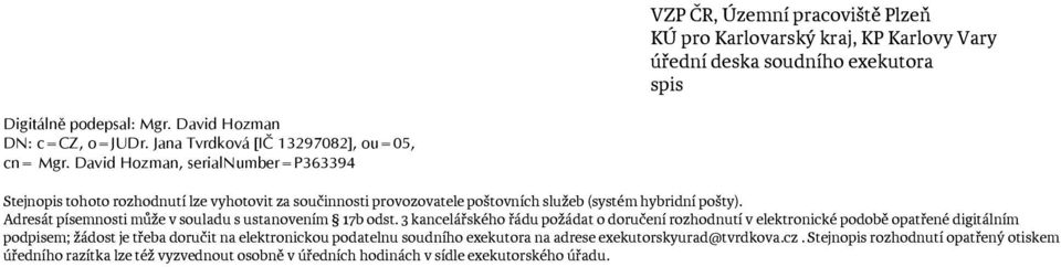 David Hozman, serialnumber=p363394 Stejnopis tohoto rozhodnutí lze vyhotovit za součinnosti provozovatele poštovních služeb (systém hybridní pošty).