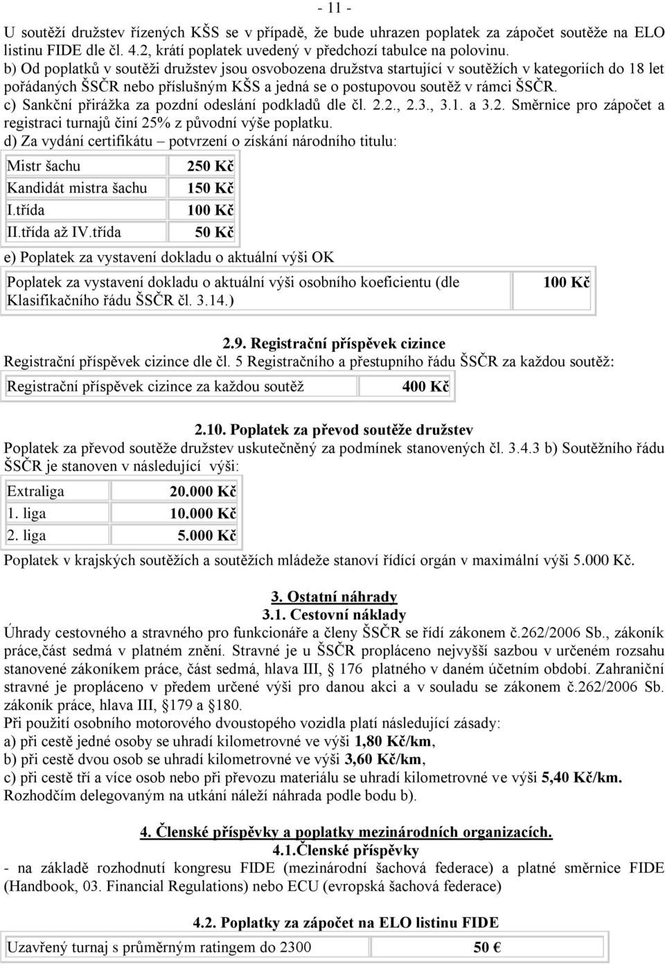 c) Sankční přirážka za pozdní odeslání podkladů dle čl.,, a Směrnice pro zápočet a registraci turnajů činí 25% z původní výše poplatku.