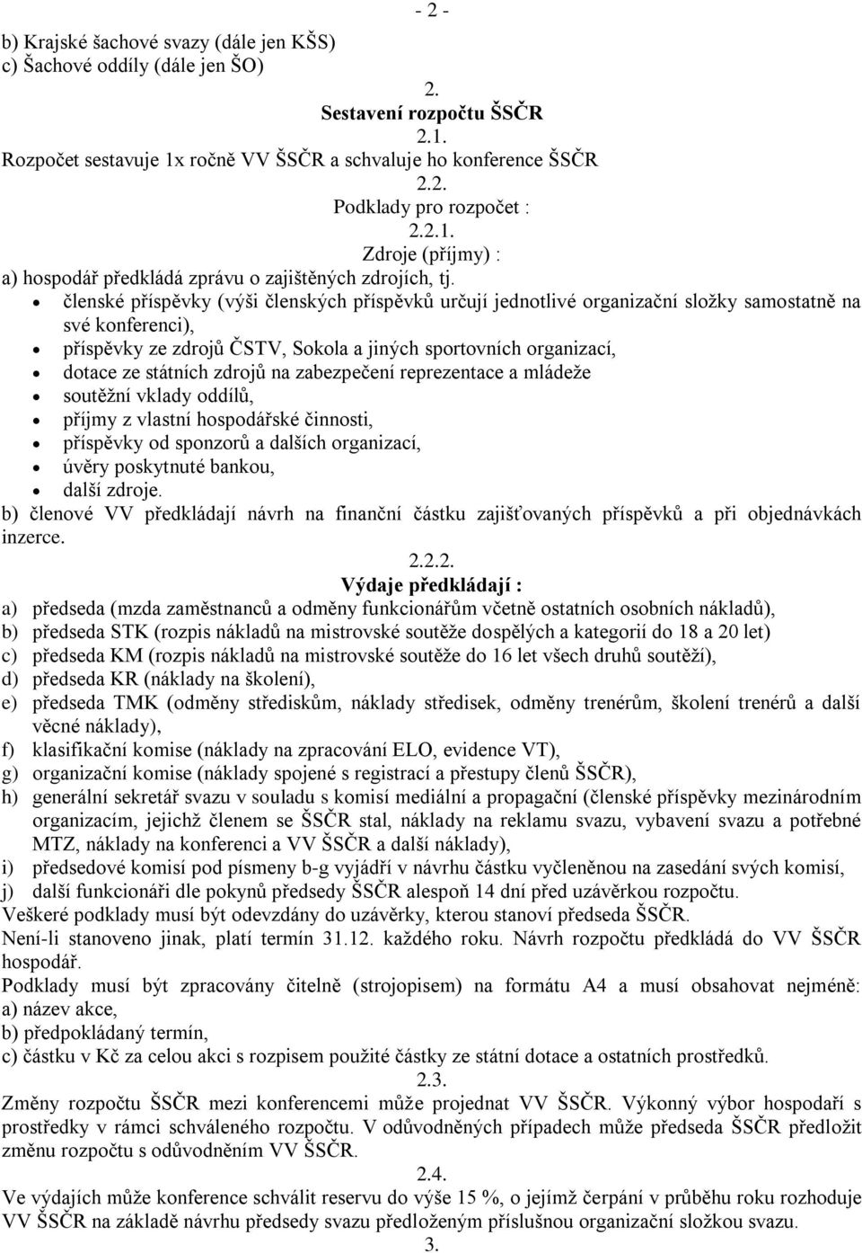 členské příspěvky (výši členských příspěvků určují jednotlivé organizační složky samostatně na své konferenci), příspěvky ze zdrojů ČSTV, Sokola a jiných sportovních organizací, dotace ze státních