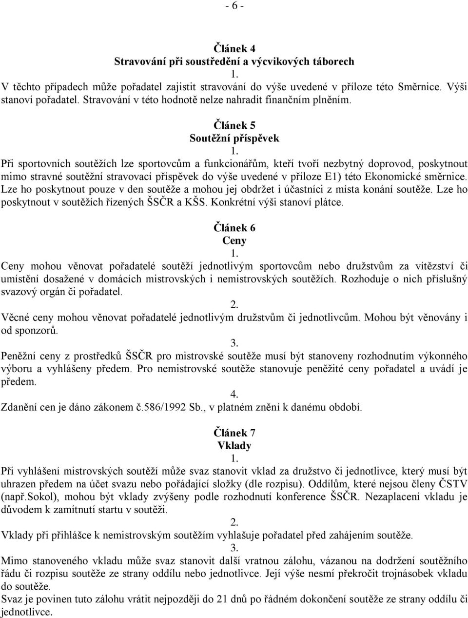 Článek 5 Soutěžní příspěvek Při sportovních soutěžích lze sportovcům a funkcionářům, kteří tvoří nezbytný doprovod, poskytnout mimo stravné soutěžní stravovací příspěvek do výše uvedené v příloze E1)