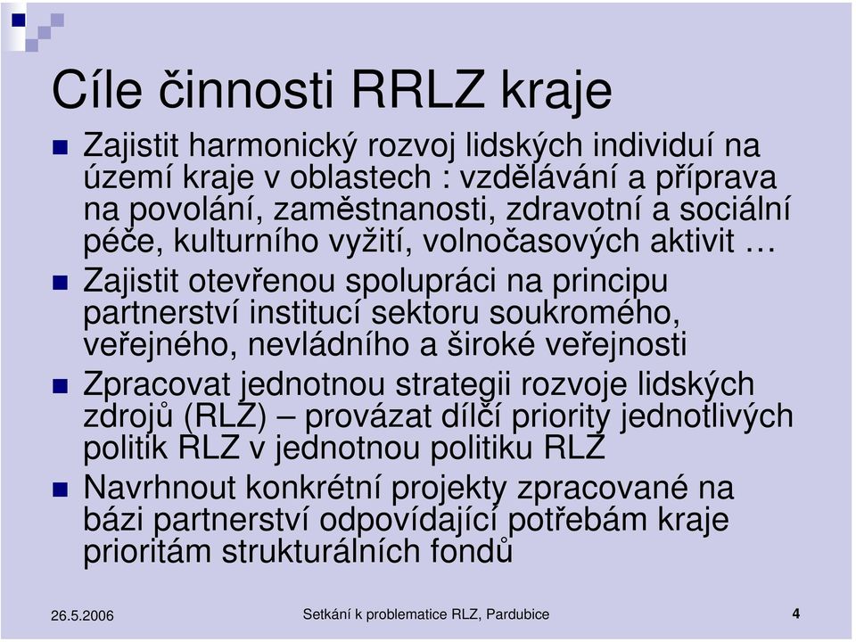 veřejného, nevládního a široké veřejnosti Zpracovat jednotnou strategii rozvoje lidských zdrojů (RLZ) provázat dílčí priority jednotlivých politik RLZ v