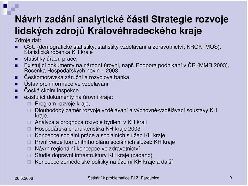 Podpora podnikání v ČR (MMR 2003), Ročenka Hospodářských novin 2003 Českomoravská záruční a rozvojová banka Ústav pro informace ve vzdělávání Česká školní inspekce existující dokumenty na úrovni