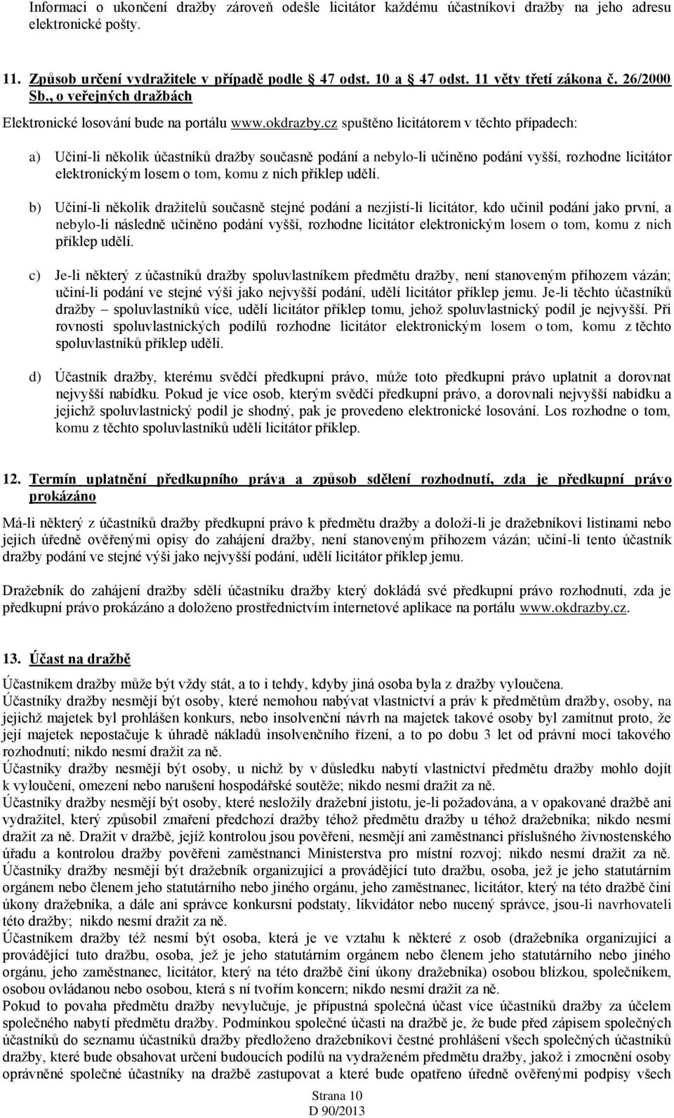 cz spuštěno licitátorem v těchto případech: a) Učiní-li několik účastníků dražby současně podání a nebylo-li učiněno podání vyšší, rozhodne licitátor elektronickým losem o tom, komu z nich příklep