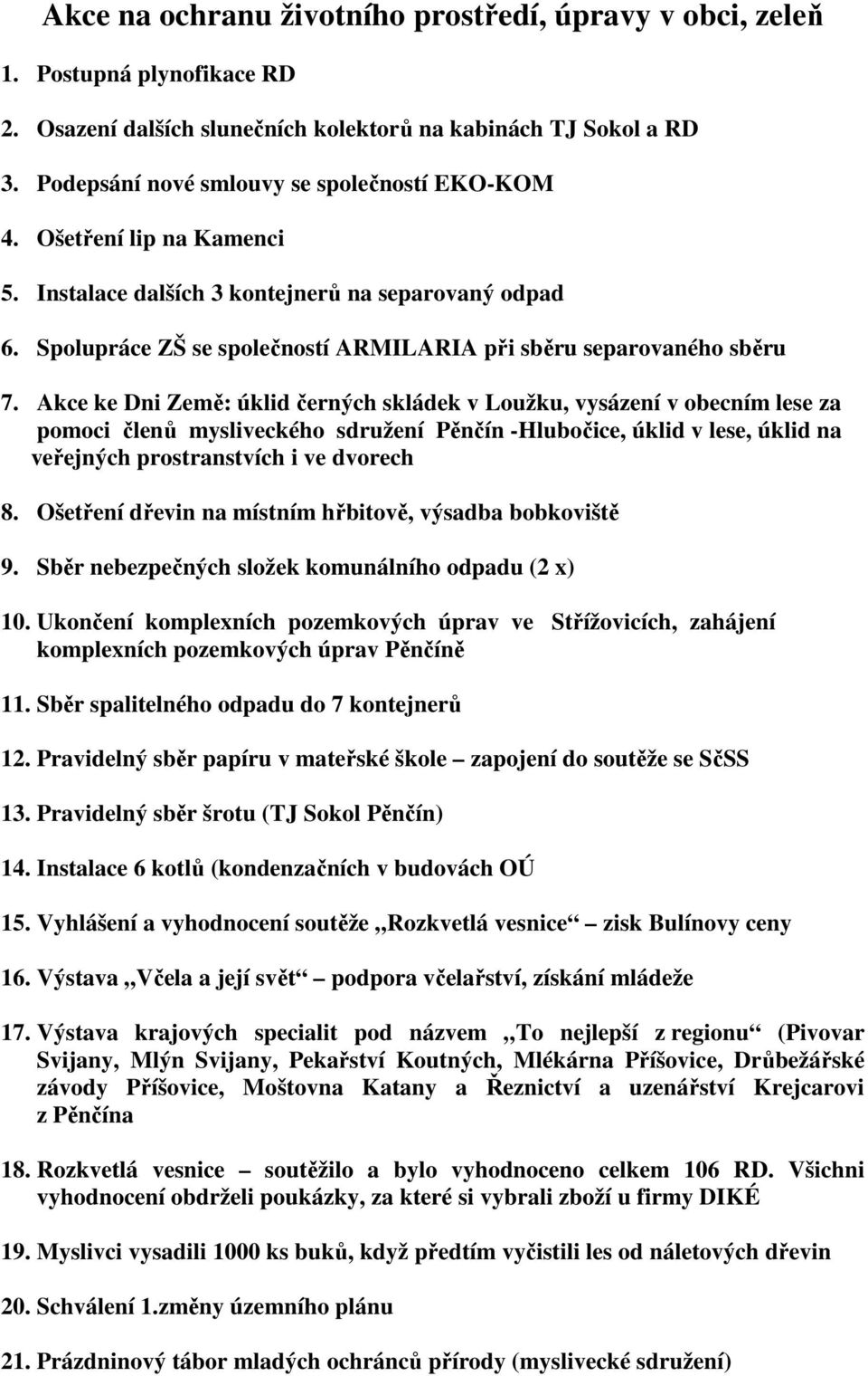 Akce ke Dni Země: úklid černých skládek v Loužku, vysázení v obecním lese za pomoci členů mysliveckého sdružení Pěnčín -Hlubočice, úklid v lese, úklid na veřejných prostranstvích i ve dvorech 8.