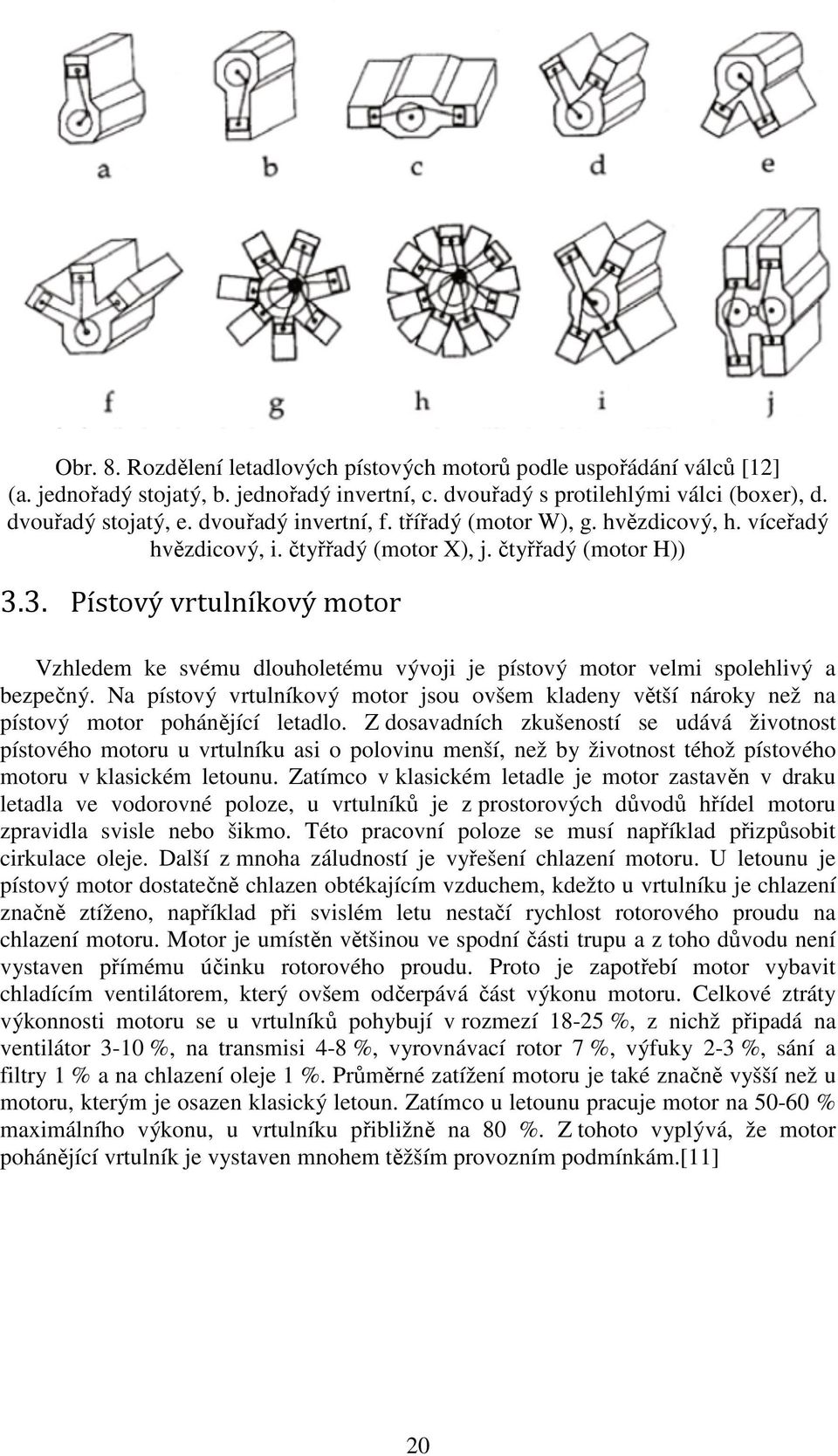 3. Pístový vrtulníkový motor Vzhledem ke svému dlouholetému vývoji je pístový motor velmi spolehlivý a bezpečný.