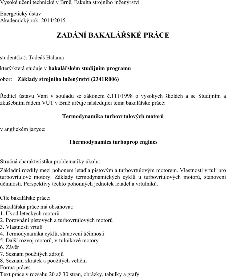 111/1998 o vysokých školách a se Studijním a zkušebním řádem VUT v Brně určuje následující téma bakalářské práce: v anglickém jazyce: Termodynamika turbovrtulových motorů Thermodynamics turboprop