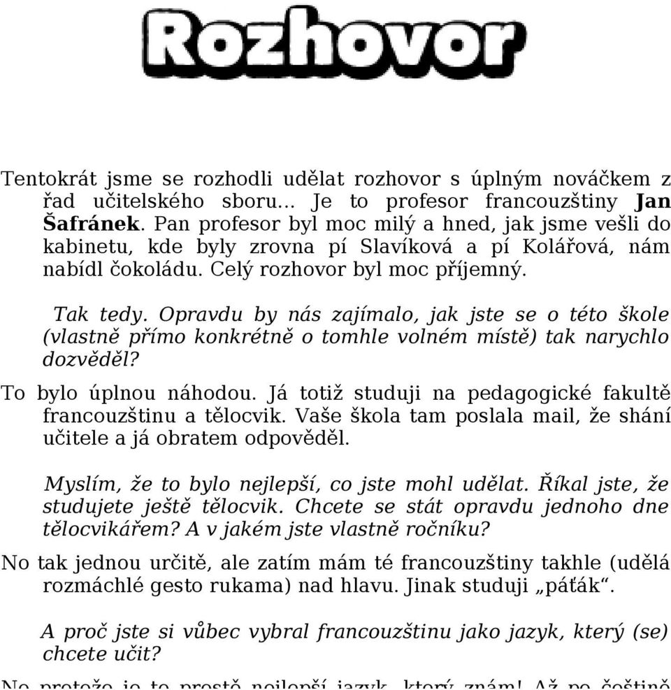 Opravdu by nás zajímalo, jak jste se o této škole (vlastně přímo konkrétně o tomhle volném místě) tak narychlo dozvěděl? To bylo úplnou náhodou.