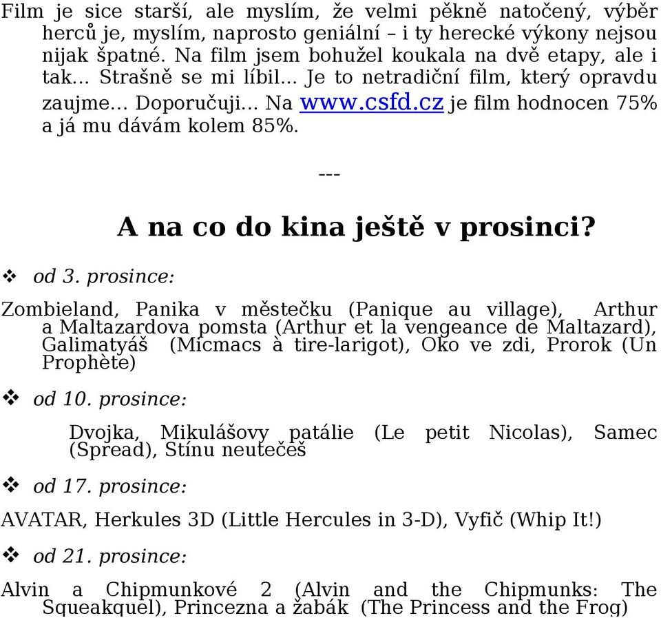 Zombieland, Panika v městečku (Panique au village), Arthur a Maltazardova pomsta (Arthur et la vengeance de Maltazard), Galimatyáš (Micmacs à tire-larigot), Oko ve zdi, Prorok (Un Prophète) od 10.