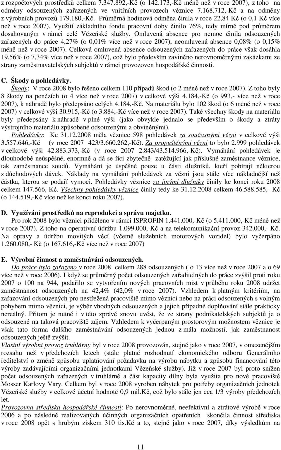 Využití základního fondu pracovní doby činilo 76%, tedy mírně pod průměrem dosahovaným v rámci celé Vězeňské služby.