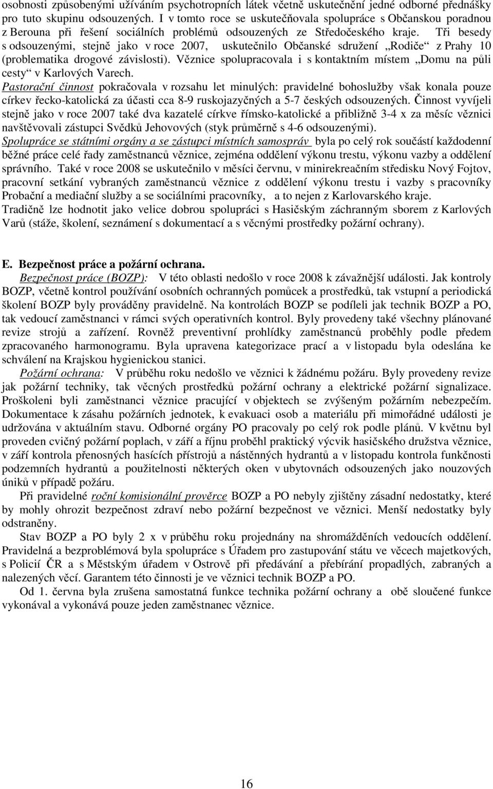 Tři besedy s odsouzenými, stejně jako v roce 2007, uskutečnilo Občanské sdružení Rodiče z Prahy 10 (problematika drogové závislosti).