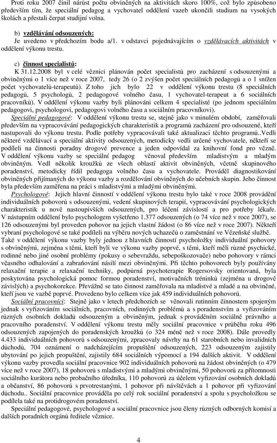 12.2008 byl v celé věznici plánován počet specialistů pro zacházení s odsouzenými a obviněnými o 1 více než v roce 2007, tedy 26 (o 2 zvýšen počet speciálních pedagogů a o 1 snížen počet