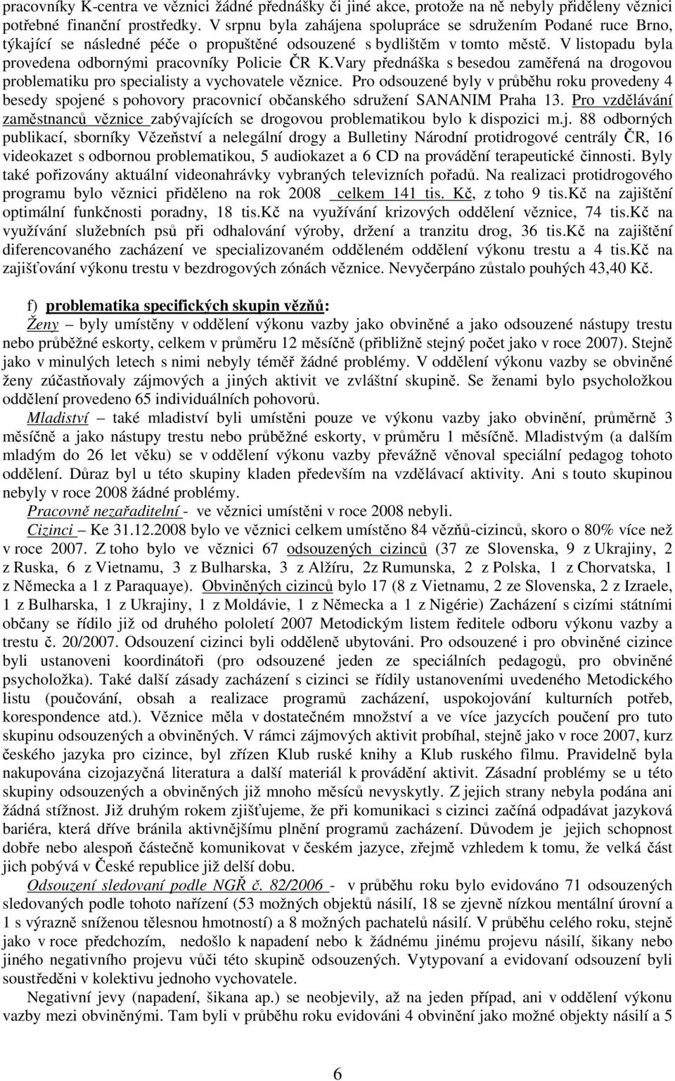 V listopadu byla provedena odbornými pracovníky Policie ČR K.Vary přednáška s besedou zaměřená na drogovou problematiku pro specialisty a vychovatele věznice.