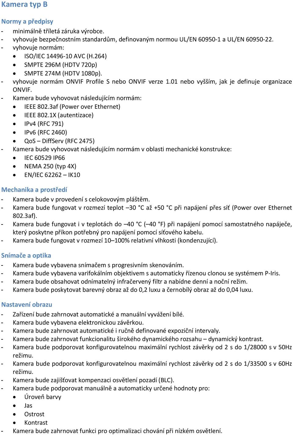 - Kamera bude vyhovovat následujícím normám: IEEE 802.3af (Power over Ethernet) IEEE 802.