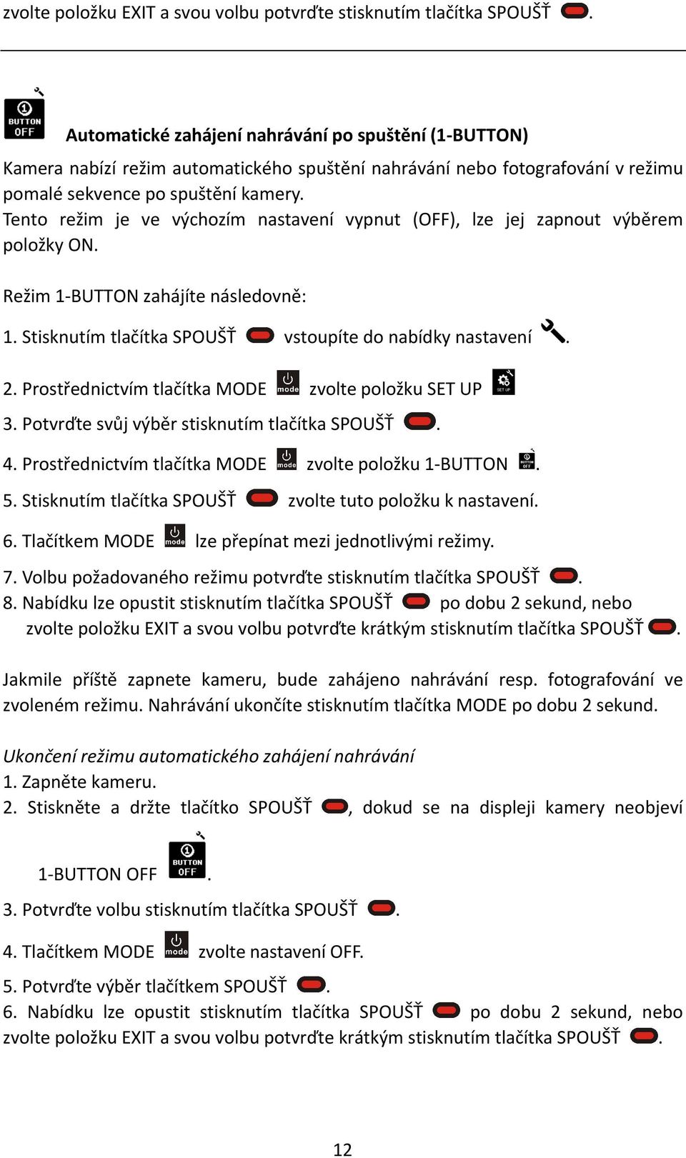 Prostřednictvím tlačítka MODE vstoupíte do nabídky nastavení zvolte položku SET UP 3 Potvrďte svůj výběr stisknutím tlačítka SPOUŠŤ 4 Prostřednictvím tlačítka MODE 5 Stisknutím tlačítka SPOUŠŤ 6