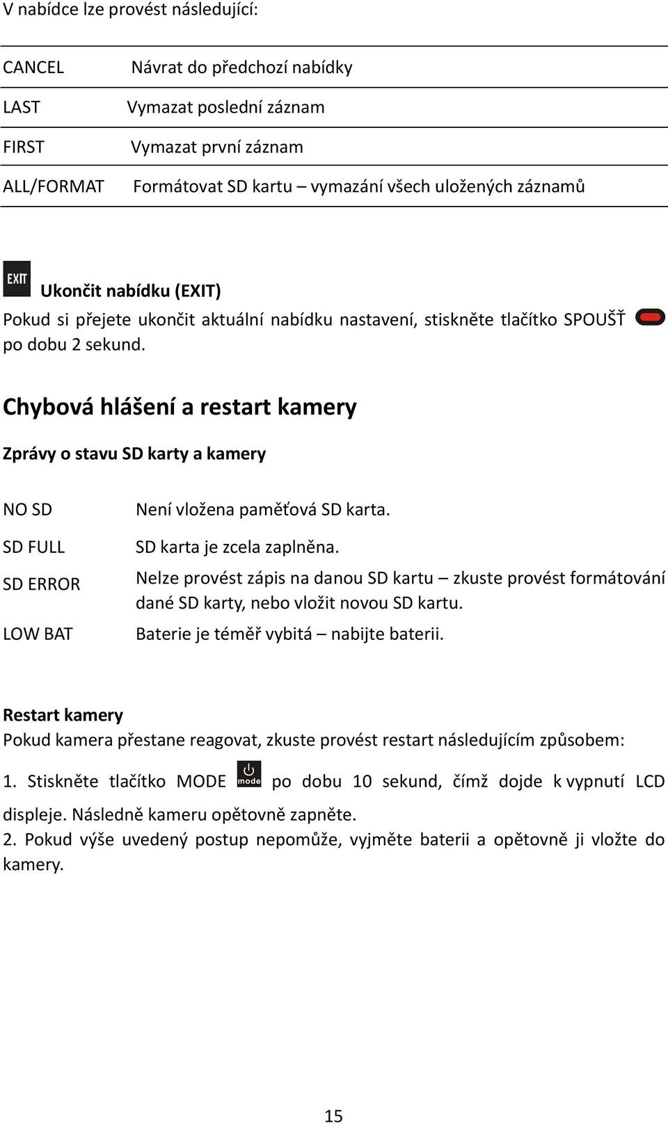 paměťová SD karta SD FULL SD karta je zcela zaplněna SD ERROR Nelze provést zápis na danou SD kartu zkuste provést formátování dané SD karty, nebo vložit novou SD kartu LOW BAT Baterie je téměř