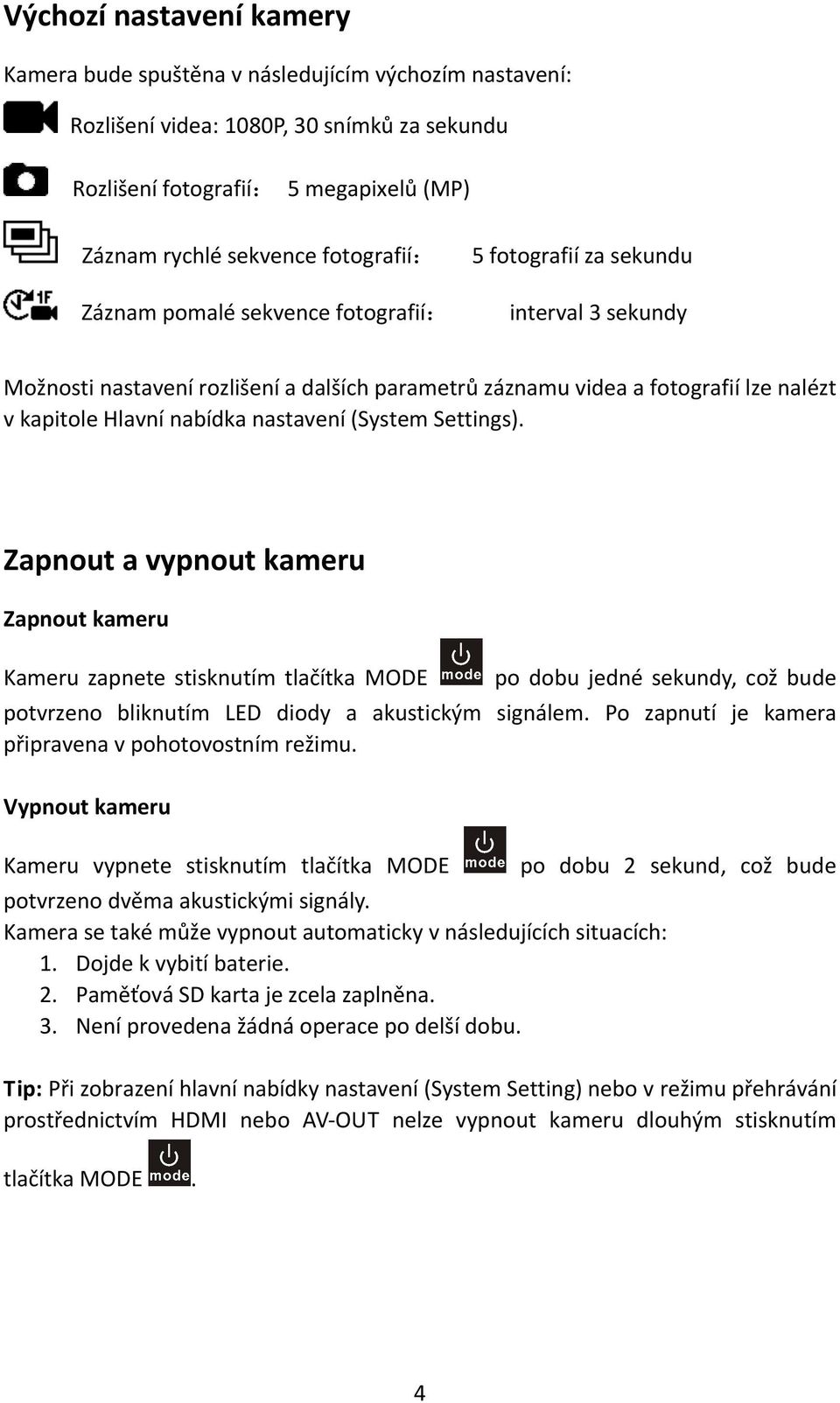 (System Settings) Zapnout a vypnout kameru Zapnout kameru Kameru zapnete stisknutím tlačítka MODE po dobu jedné sekundy, což bude potvrzeno bliknutím LED diody a akustickým signálem Po zapnutí je