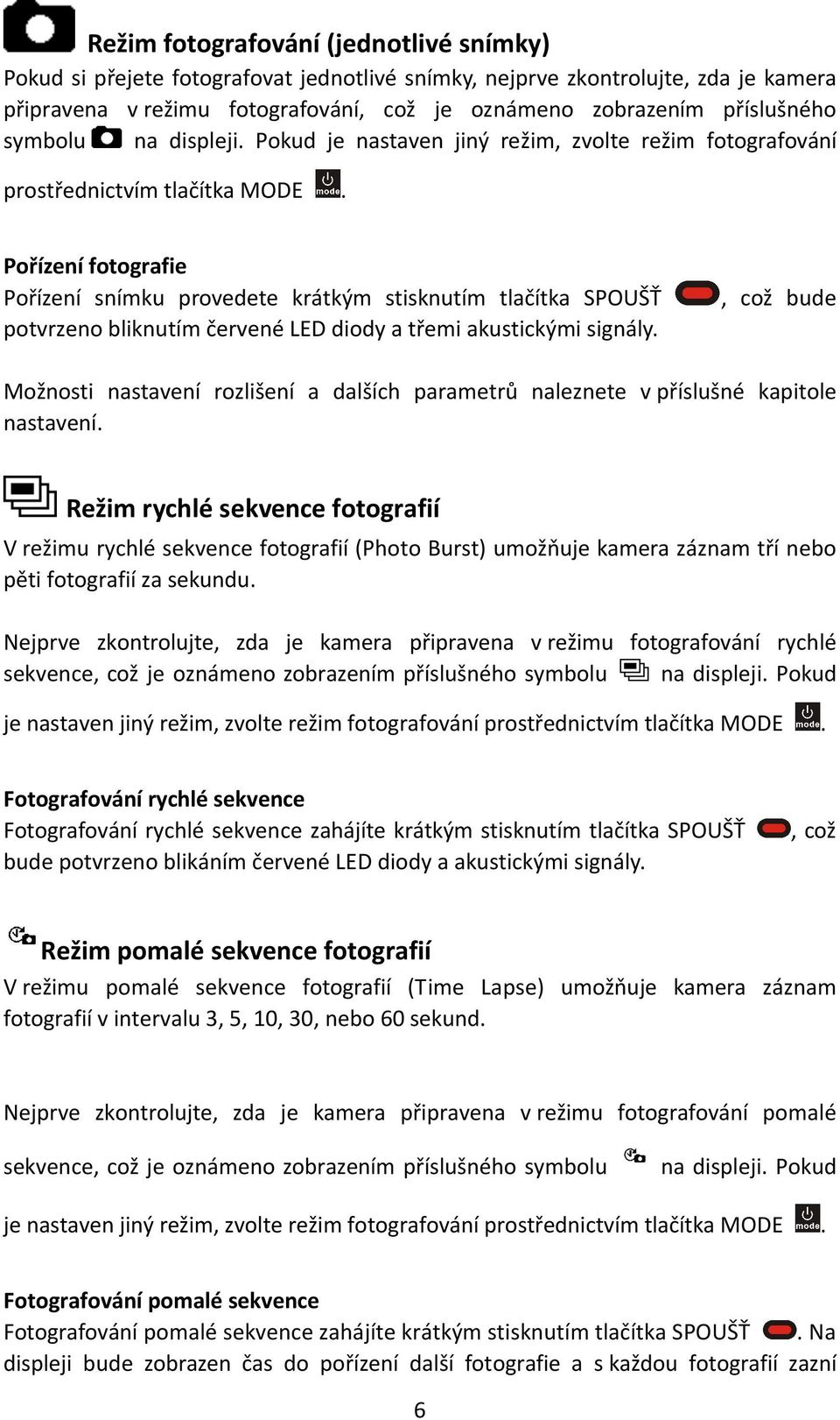 bliknutím červené LED diody a třemi akustickými signály, což bude Možnosti nastavení rozlišení a dalších parametrů naleznete v příslušné kapitole nastavení Režim rychlé sekvence fotografií V režimu