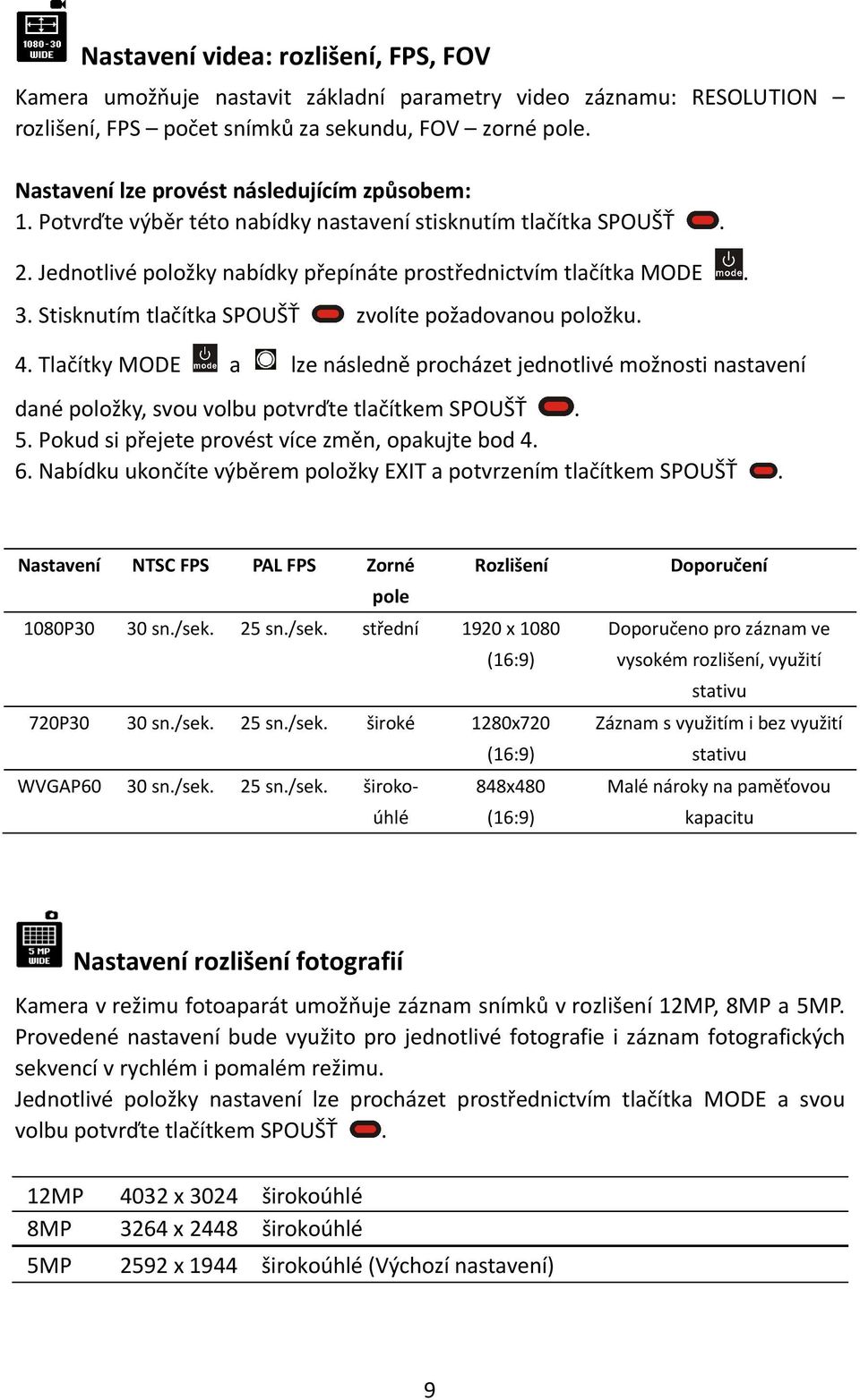 zvolíte požadovanou položku lze následně procházet jednotlivé možnosti nastavení dané položky, svou volbu potvrďte tlačítkem SPOUŠŤ 5 Pokud si přejete provést více změn, opakujte bod 4 6 Nabídku