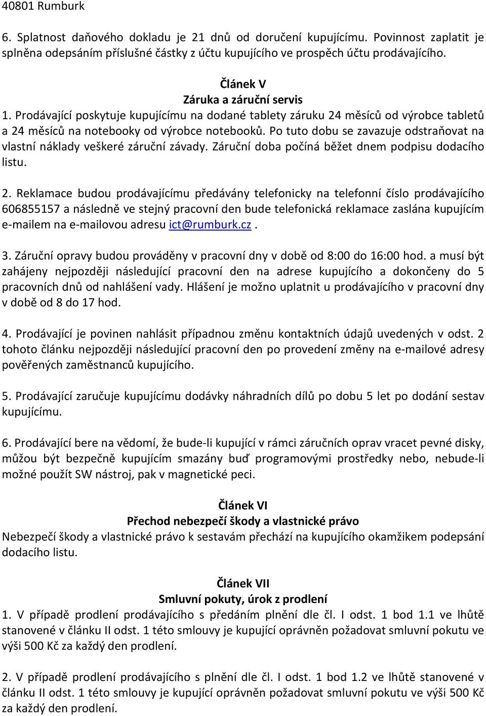 Po tuto dobu se zavazuje odstraňovat na vlastní náklady veškeré záruční závady. Záruční doba počíná běžet dnem podpisu dodacího listu. 2.