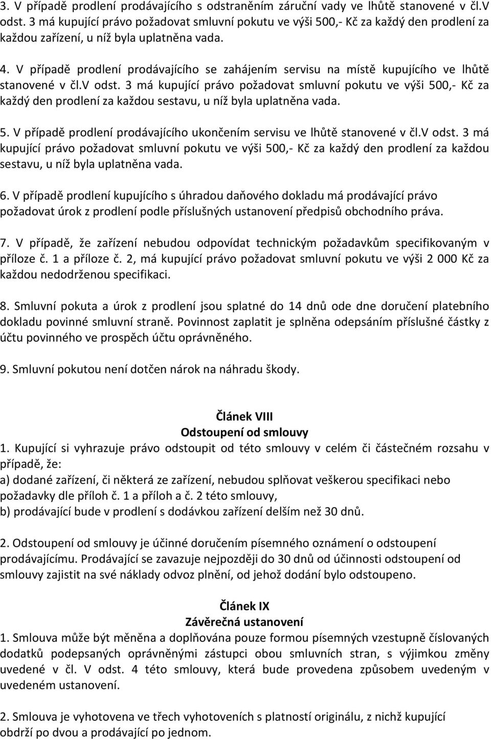 V případě prodlení prodávajícího se zahájením servisu na místě kupujícího ve lhůtě stanovené v čl.v odst.