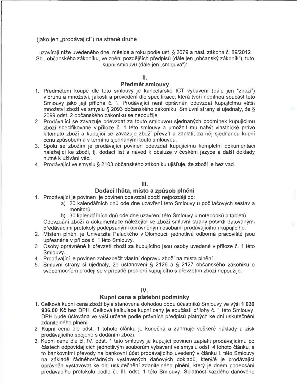 Předmětem koupě dle této smlouvy je kancelářské ICT vybavení (dále jen "zboží") v druhu a množství, jakosti a provedení dle specifikace, která tvoří nedílnou součást této Smlouvy jako její příloha č.