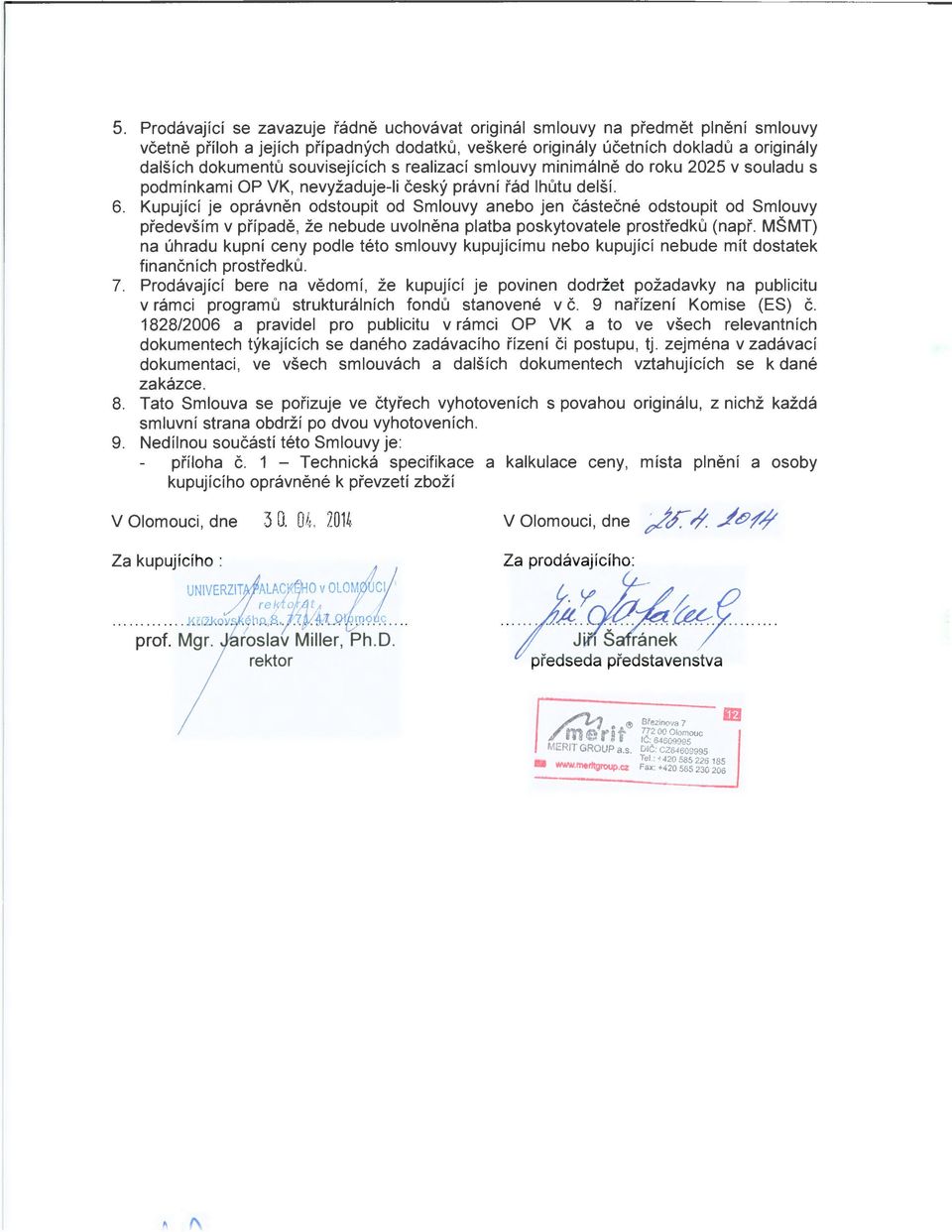 Kupující je oprávněn odstoupit od Smlouvy anebo jen částečné odstoupit od Smlouvy především v případě, že nebude uvolněna platba poskytovatele prostředků (např.