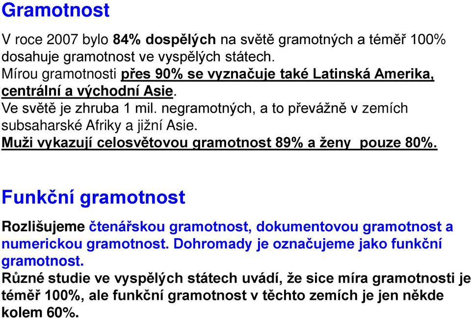 negramotných, a to převážně v zemích subsaharské Afriky a jižní Asie. Muži vykazují celosvětovou gramotnost 89% a ženy pouze 80%.