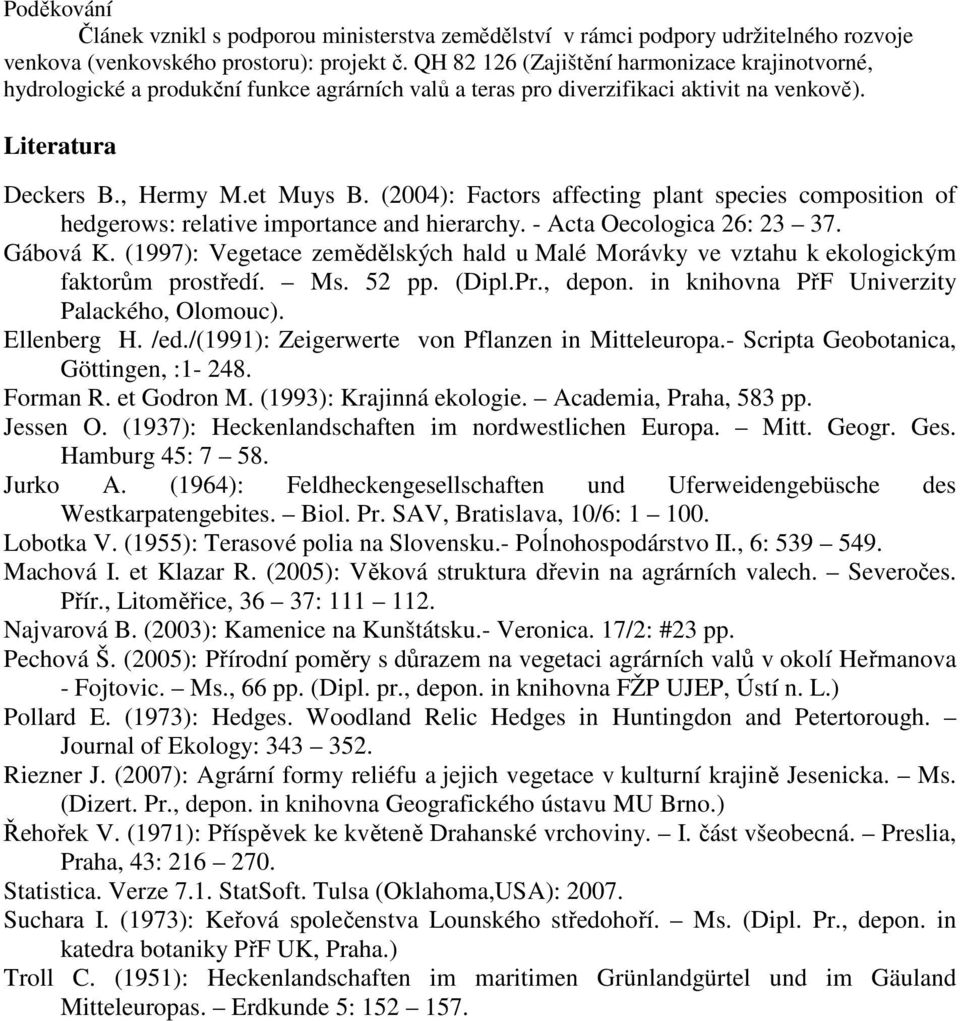 (2004): Factors affecting plant species composition of hedgerows: relative importance and hierarchy. - Acta Oecologica 26: 23 37. Gábová K.