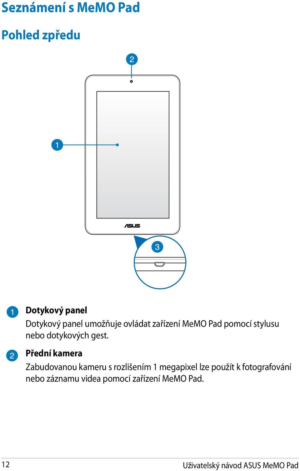 Přední kamera Zabudovanou kameru s rozlišením 1 megapixel lze použít k