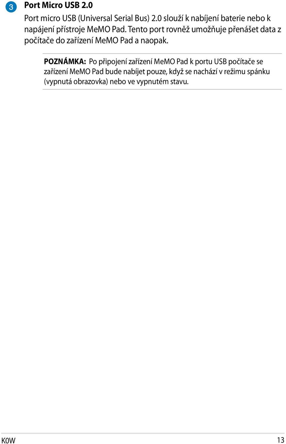 Tento port rovněž umožňuje přenášet data z počítače do zařízení MeMO Pad a naopak.