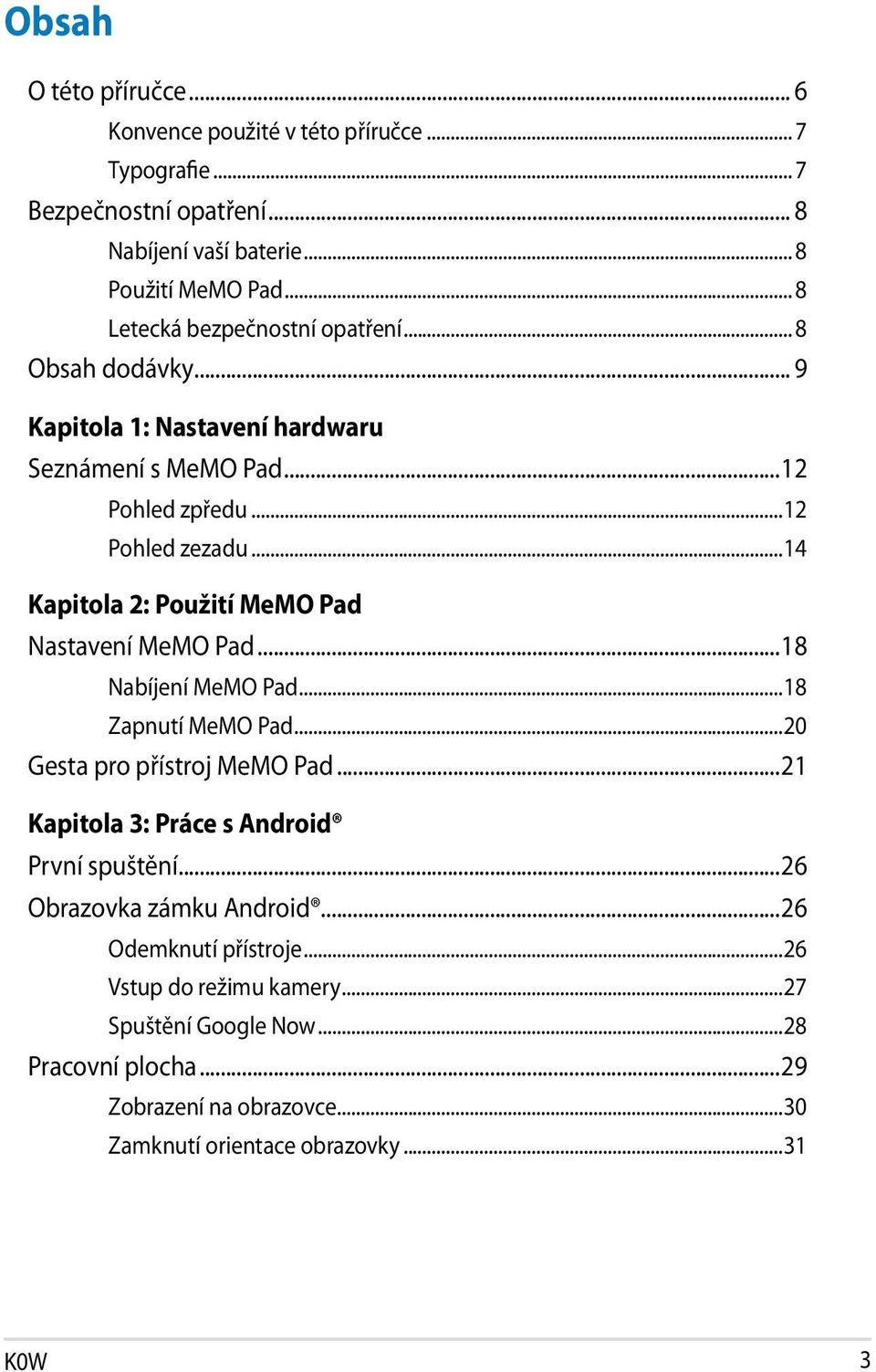 ..14 Kapitola 2: Použití MeMO Pad Nastavení MeMO Pad...18 Nabíjení MeMO Pad...18 Zapnutí MeMO Pad...20 Gesta pro přístroj MeMO Pad.