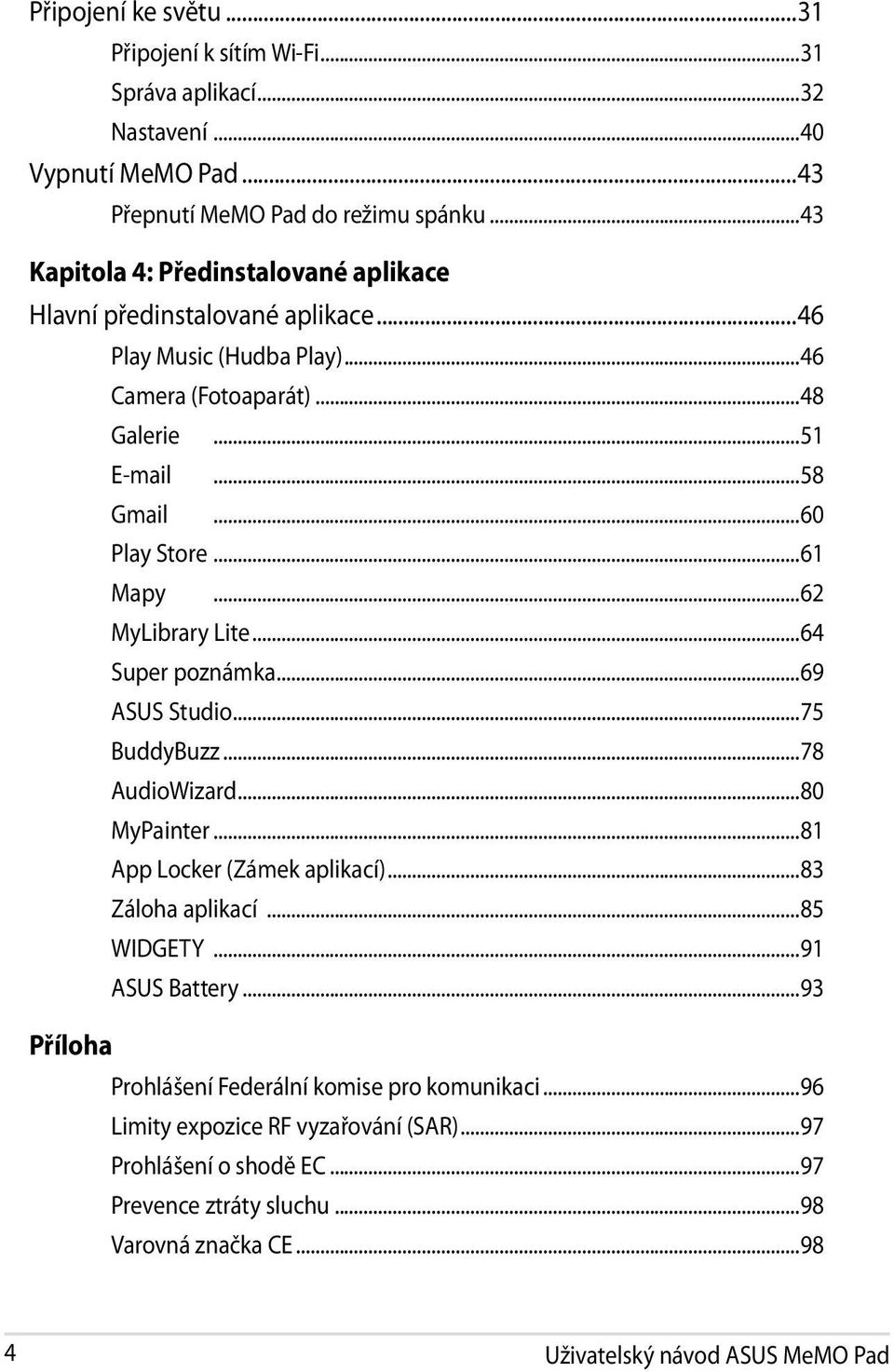 ..61 Mapy...62 MyLibrary Lite...64 Super poznámka...69 ASUS Studio...75 BuddyBuzz...78 AudioWizard...80 MyPainter...81 App Locker (Zámek aplikací)...83 Záloha aplikací...85 WIDGETY.