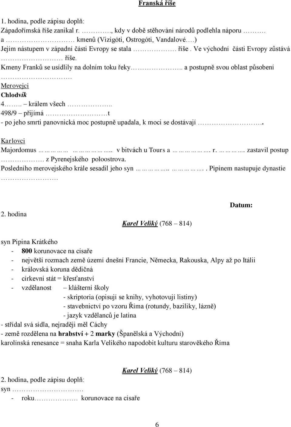 . králem všech.. 498/9 přijímá t - po jeho smrti panovnická moc postupně upadala, k moci se dostávají.. Karlovci Majordomus.. v bitvách u Tours a. r.. zastavil postup. z Pyrenejského poloostrova.