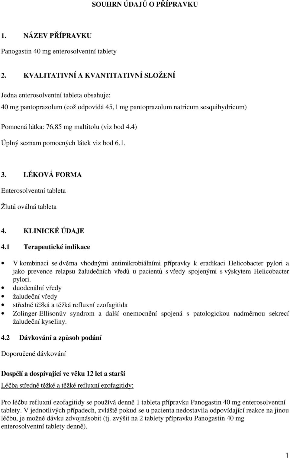 bod 4.4) Úplný seznam pomocných látek viz bod 6.1. 3. LÉKOVÁ FORMA Enterosolventní tableta Žlutá oválná tableta 4. KLINICKÉ ÚDAJE 4.