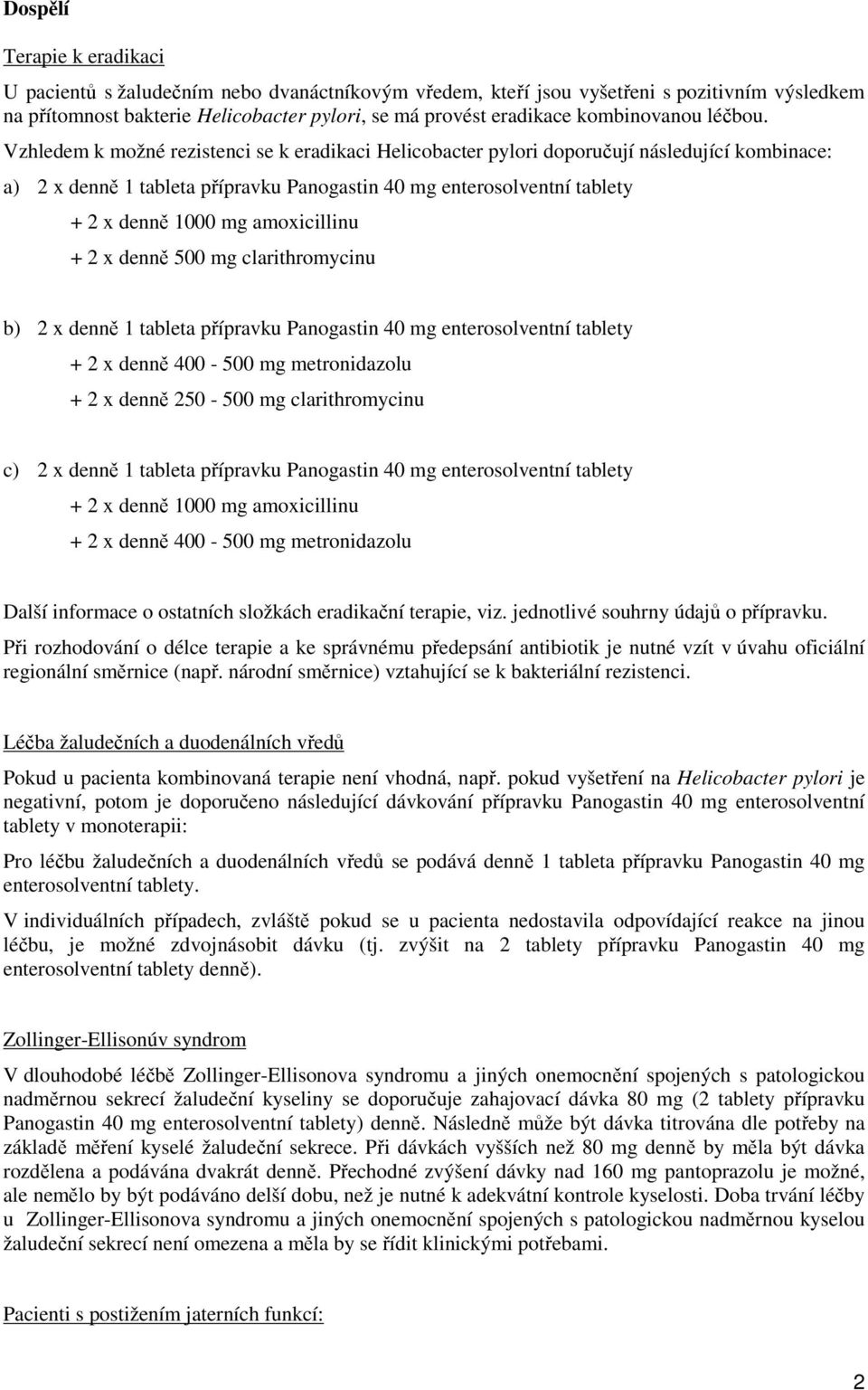 Vzhledem k možné rezistenci se k eradikaci Helicobacter pylori doporučují následující kombinace: a) 2 x denně 1 tableta přípravku Panogastin 40 mg enterosolventní tablety + 2 x denně 1000 mg