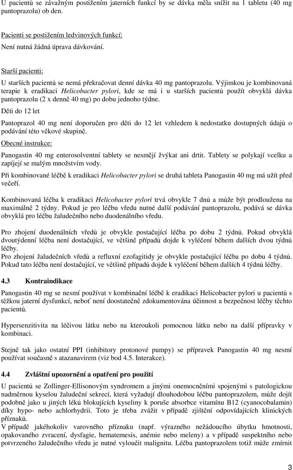 Výjimkou je kombinovaná terapie k eradikaci Helicobacter pylori, kde se má i u starších pacientů použít obvyklá dávka pantoprazolu (2 x denně 40 mg) po dobu jednoho týdne.