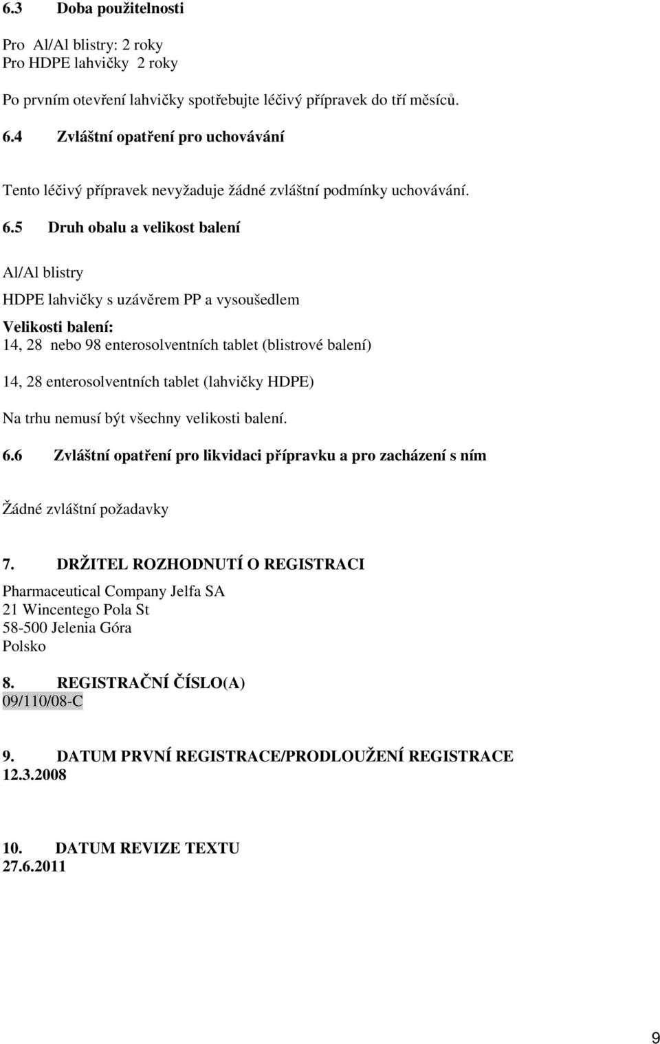 5 Druh obalu a velikost balení Al/Al blistry HDPE lahvičky s uzávěrem PP a vysoušedlem Velikosti balení: 14, 28 nebo 98 enterosolventních tablet (blistrové balení) 14, 28 enterosolventních tablet