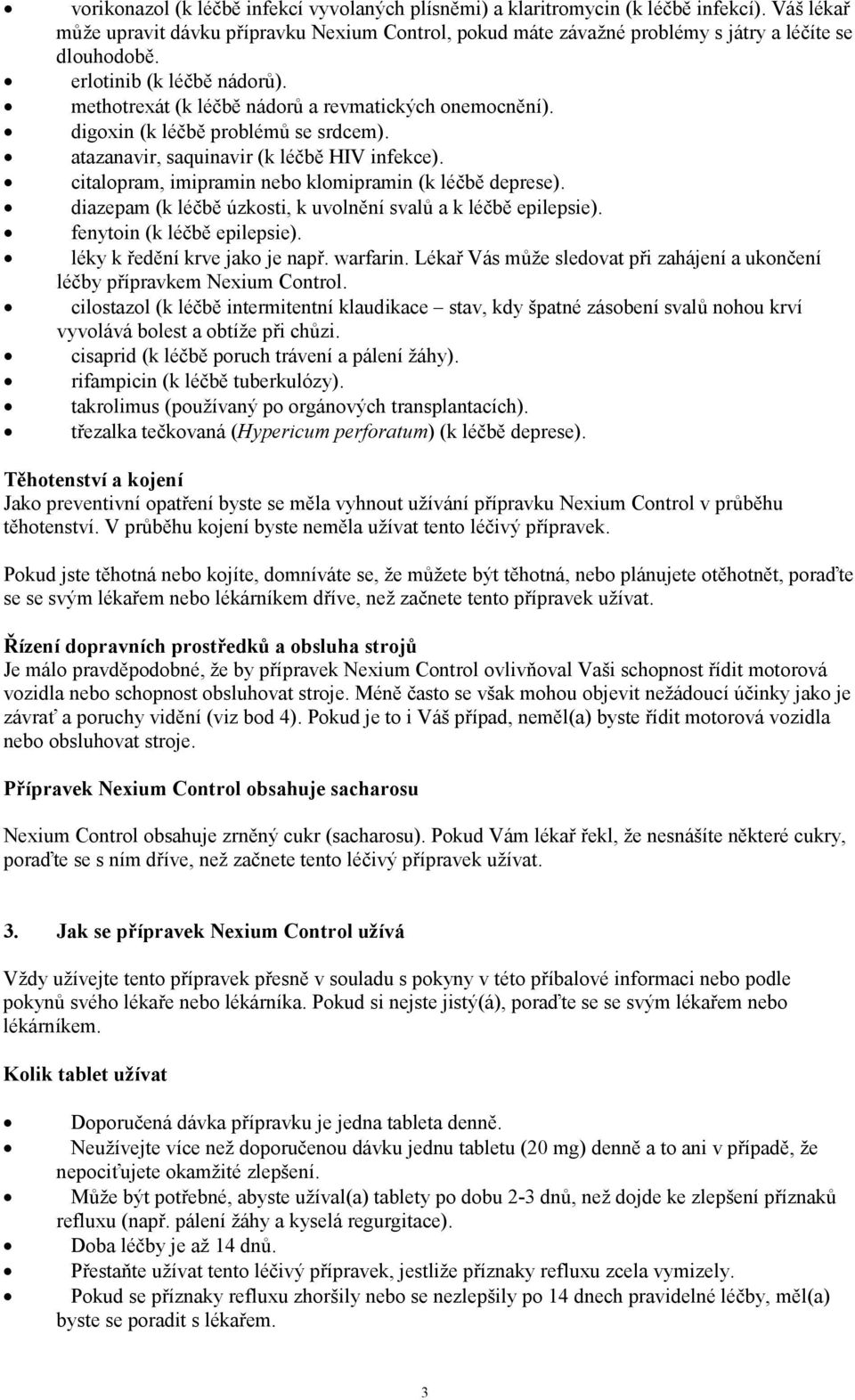 citalopram, imipramin nebo klomipramin (k léčbě deprese). diazepam (k léčbě úzkosti, k uvolnění svalů a k léčbě epilepsie). fenytoin (k léčbě epilepsie). léky k ředění krve jako je např. warfarin.