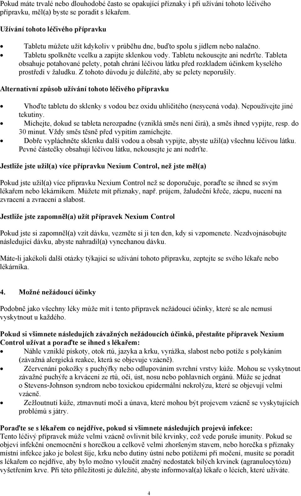 Tableta obsahuje potahované pelety, potah chrání léčivou látku před rozkladem účinkem kyselého prostředí v žaludku. Z tohoto důvodu je důležité, aby se pelety neporušily.