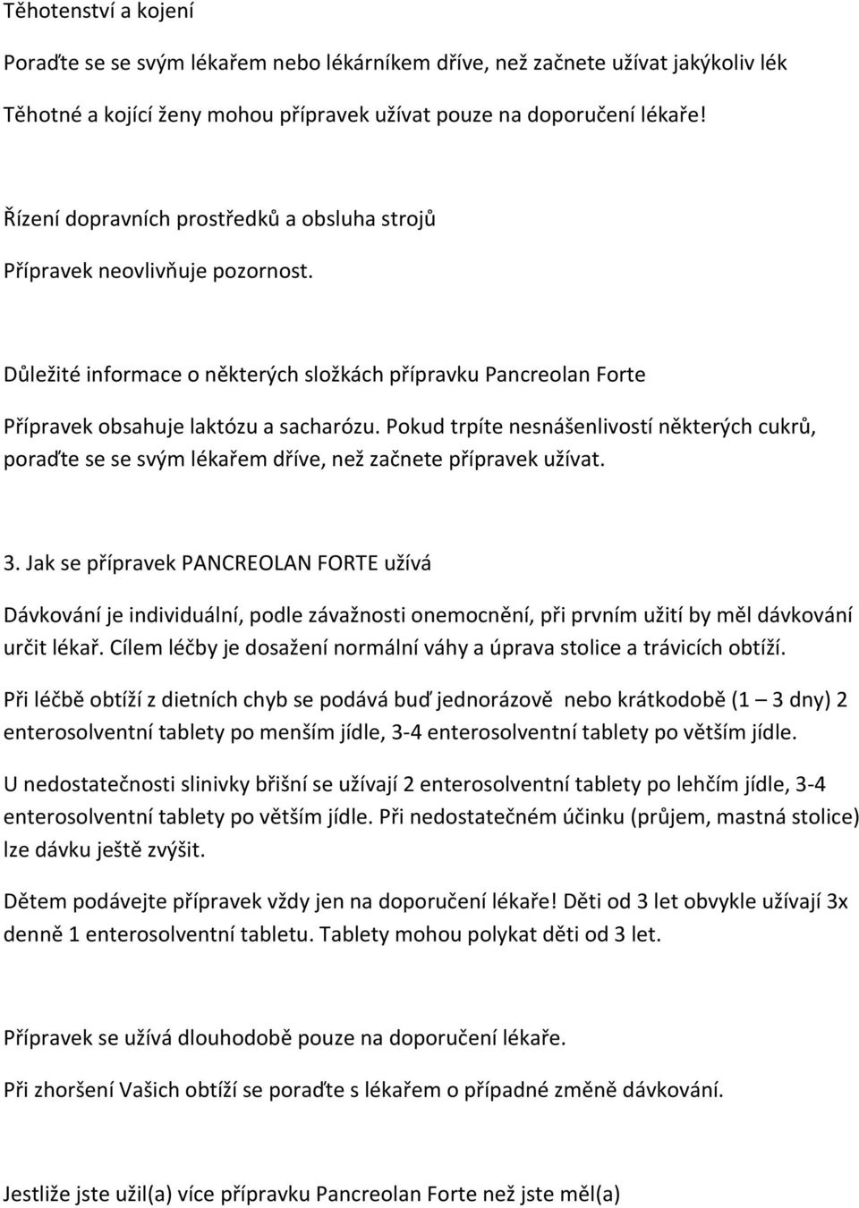 Pokud trpíte nesnášenlivostí některých cukrů, poraďte se se svým lékařem dříve, než začnete přípravek užívat. 3.