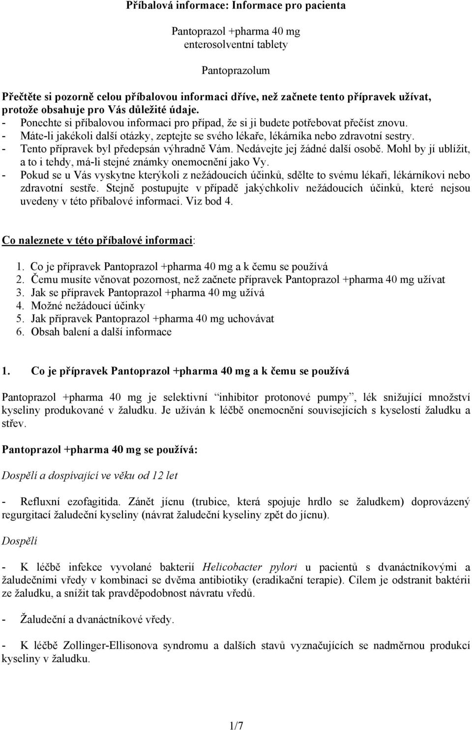 - Máte-li jakékoli další otázky, zeptejte se svého lékaře, lékárníka nebo zdravotní sestry. - Tento přípravek byl předepsán výhradně Vám. Nedávejte jej žádné další osobě.