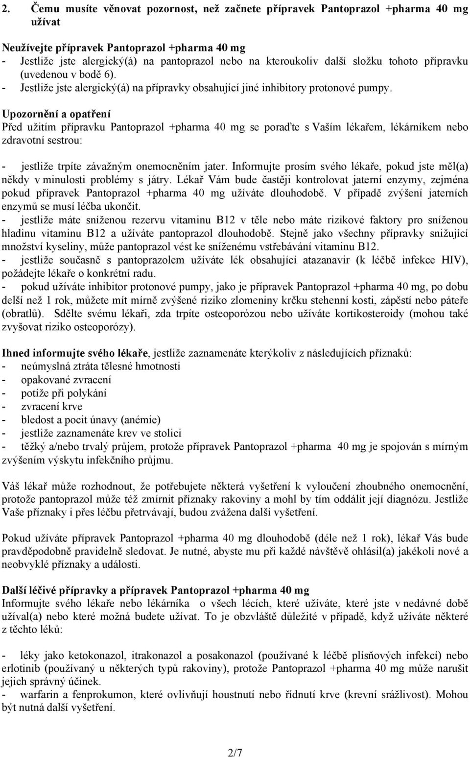 Upozornění a opatření Před užitím přípravku Pantoprazol +pharma 40 mg se poraďte s Vaším lékařem, lékárníkem nebo zdravotní sestrou: - jestliže trpíte závažným onemocněním jater.